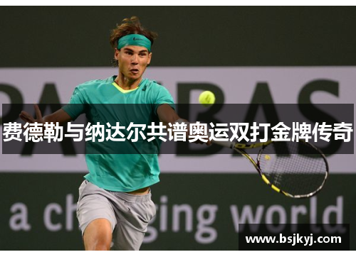 费德勒与纳达尔共谱奥运双打金牌传奇
