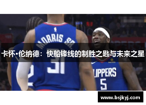 卡怀·伦纳德：快船锋线的制胜之匙与未来之星