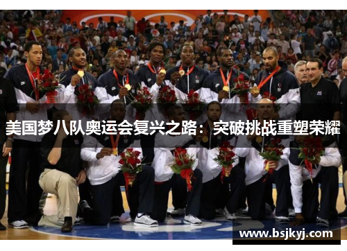 美国梦八队奥运会复兴之路：突破挑战重塑荣耀